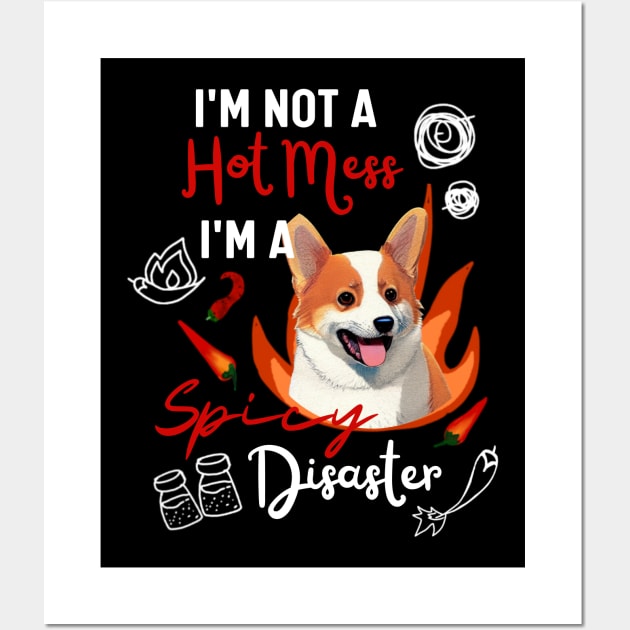 Funny Corgi Puppy Says I am Not A Hot Mess I Am A Spicy Disaster Wall Art by Mochabonk